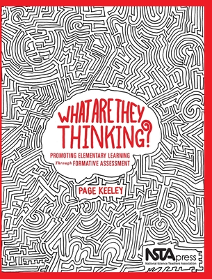 What Are They Thinking?: Promoting Elementary Learning Through Formative Assessment - Keeley, Page
