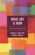 What Art Is Now: Creativity in the Age of AI