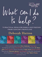 What Can I Do to Help?: 75 Practical Ideas for Family and Friends from Cancer's Frontline