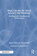 What Can We Do When School's Not Working?: An Illustrated Handbook for Professionals