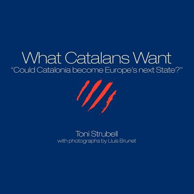 What Catalans Want - Strubell, Toni, and Brunet, Lluis (Photographer), and Toibin, Colm (Prologue by)