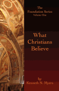 What Christians Believe: The Foundation Series Volume One