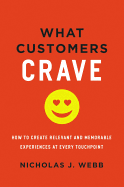 What Customers Crave: How to Create Relevant and Memorable Experiences at Every Touchpoint