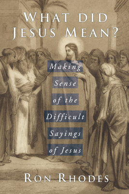 What Did Jesus Mean? - Rhodes, Ron, Dr.