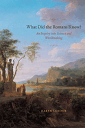 What Did the Romans Know?: An Inquiry Into Science and Worldmaking