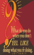 What Do You Do When You Dont