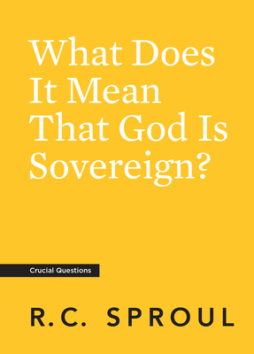 What Does It Mean That God Is Sovereign? - Sproul, R C