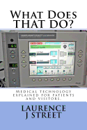 What Does That Do?: Medical Technology Explained for Patients and Visitors.