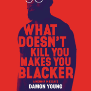 What Doesn't Kill You Makes You Blacker Lib/E: A Memoir in Essays