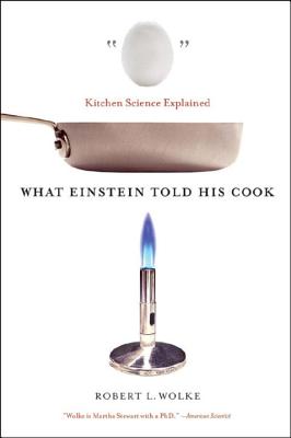 What Einstein Told His Cook: Kitchen Science Explained - Wolke, Robert L