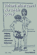 What Else Can I Do with You?: Helping Children Improve Classroom Behaviour