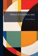 What Etchings Are: A Manual of Elementary Information for Beginners