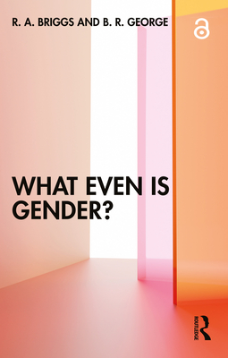 What Even Is Gender? - Briggs, R A, and George, B R