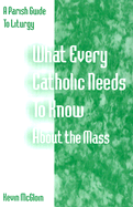 What Every Catholic Needs to Know about the Mass: A Parish Guide to Liturgy