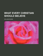 What Every Christian Should Believe