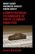 What Every Engineer Should Know about Computational Techniques of Finite Element Analysis