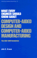 What Every Engineer Should Know about Computer-Aided Design and Computer-Aided Manufacturing: The CAD/CAM Revolution - Krouse, John K