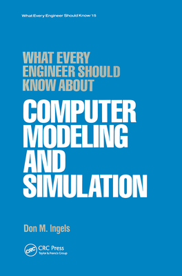 What Every Engineer Should Know about Computer Modeling and Simulation - Ingels, Don M