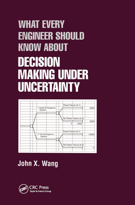 What Every Engineer Should Know About Decision Making Under Uncertainty - Wang, John X.