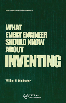 What Every Engineer Should Know about Inventing - Middendorf, William H.