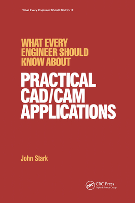 What Every Engineer Should Know about Practical CAD/CAM Applications - Stark, John