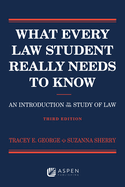 What Every Law Student Really Needs to Know: An Introduction to the Study of Law
