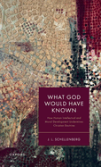 What God Would Have Known: How Human Intellectual and Moral Development Undermines Christian Doctrine