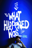 "What Happened Was..."