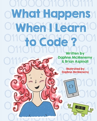 What Happens When I Learn To Code? - Aspinall, Brian, and McMenemy, Daphne