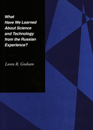 What Have We Learned about Science and Technology from the Russian Experience?