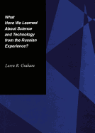 What Have We Learned about Science and Technology from the Russian Experience?