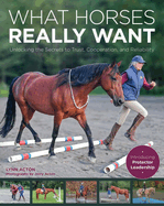 What Horses Really Want: Unlocking the Secrets to Trust, Cooperation, and Reliability