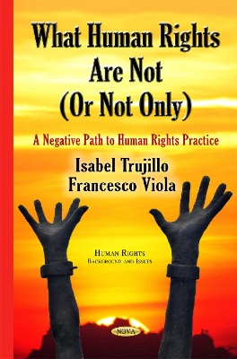 What Human Rights Are Not (or Not Only): A Negative Path to Human Rights Practice - Trujillo, Isabel, and Viola, Francesco