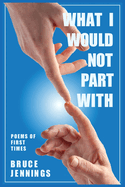 What I Would Not Part With: Poems of First Times