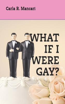 What If I Were Gay? - Mancari, Carla R