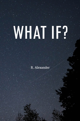 What IF? - Redelfs, Liana (Editor), and George, Samuel (Photographer), and Alexander, R
