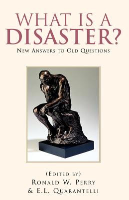 What Is a Disaster?new Answers to Old Questions - Perry, Ronald W (Editor), and Quarantelli, E L (Editor)