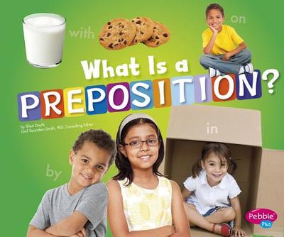 What Is a Preposition? - Saunders-Smith, Gail (Consultant editor), and Doyle, Sheri