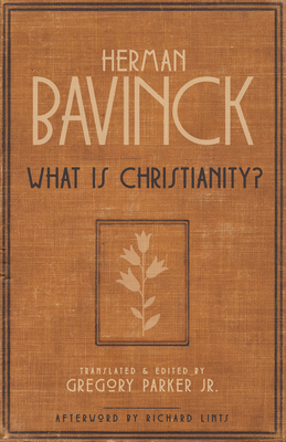 What Is Christianity? - Bavinck, Herman, and Parker, Gregory (Translated by), and Lints, Richard (Afterword by)