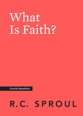 What Is Faith? - Sproul, R C