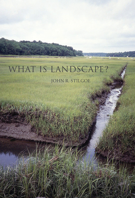 What Is Landscape? - Stilgoe, John R