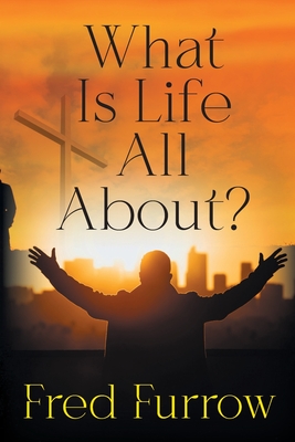 What Is Life All About? - Furrow, Fred