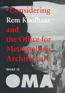 What Is Oma: Considering Rem Koolhaas and the Office for Metropolitan Architecture