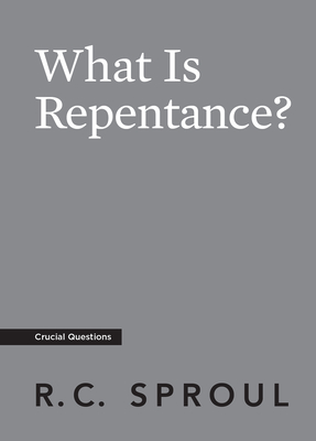 What Is Repentance? - Sproul, R C