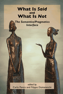 What Is Said and What Is Not: The Semantics/Pragmatics Interface