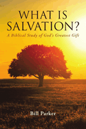 What Is Salvation?: A Biblical Study of God's Greatest Gift