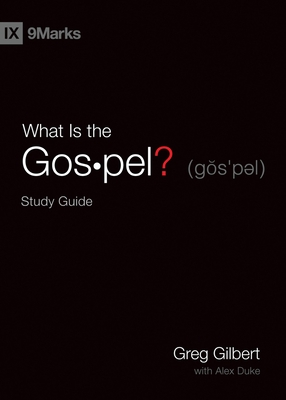 What Is the Gospel? Study Guide - Gilbert, Greg, and Duke, Alex