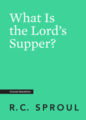 What Is the Lord's Supper? - Sproul, R C