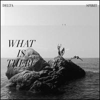 What Is There - Delta Spirit