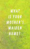 What Is Your Mother's Maiden Name?: Internet Address & Password Log Book Tracker Notebook Gift
